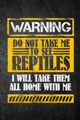 Book cover for Warning Do Not Take Me To See Reptiles I Will Take Them All Home With Me