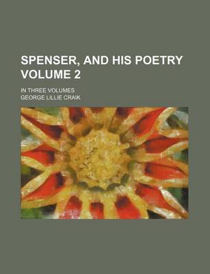 Book cover for Spenser, and His Poetry Volume 2; In Three Volumes