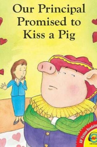 Cover of Our Principal Promised to Kiss a Pig