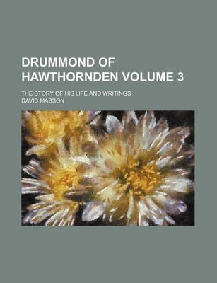 Book cover for Drummond of Hawthornden Volume 3; The Story of His Life and Writings