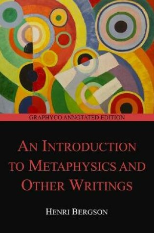 Cover of An Introduction to Metaphysics and Other Writings (Graphyco Annotated Edition)