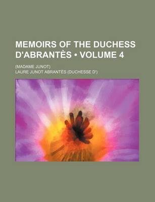 Book cover for Memoirs of the Duchess D'Abrantes (Volume 4); (Madame Junot)