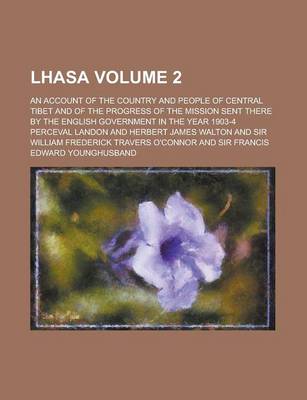 Book cover for Lhasa (Volume 2); An Account of the Country and People of Central Tibet and of the Progress of the Mission Sent There by the English Government