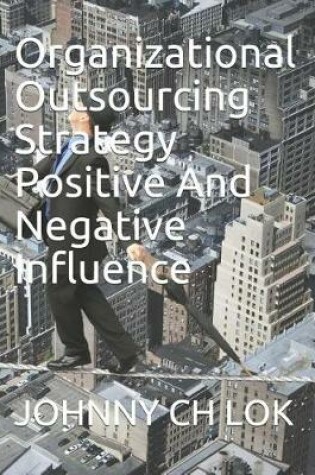 Cover of Organizational Outsourcing Strategy Positive and Negative Influence