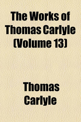 Book cover for The Works of Thomas Carlyle (Volume 13)