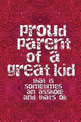 Book cover for Proud Parent of a Great Kid That Is Sometimes an Asshole and That's Ok