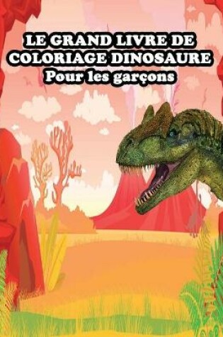 Cover of LE GRAND LIVRE DE COLORIAGE DINOSAURE Pour les garçons