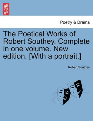 Book cover for The Poetical Works of Robert Southey. Complete in One Volume. New Edition. [With a Portrait.]