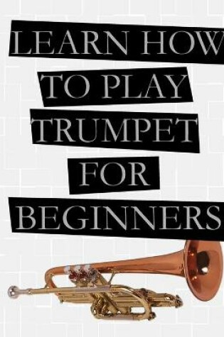 Cover of Learn How to Play Trumpet For Beginners