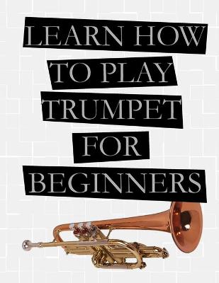 Book cover for Learn How to Play Trumpet For Beginners