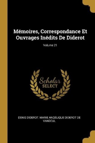 Cover of Mémoires, Correspondance Et Ouvrages Inédits De Diderot; Volume 21