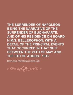 Book cover for The Surrender of Napoleon Being the Narrative of the Surrender of Buonaparte, and of His Residence on Board H.M.S. Bellerophon, with a Detail of the P