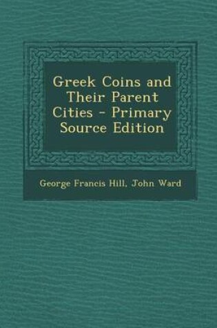 Cover of Greek Coins and Their Parent Cities - Primary Source Edition