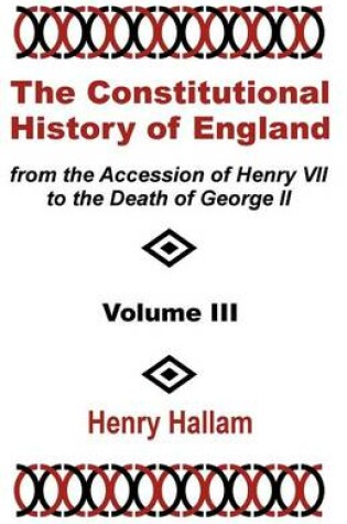 Cover of The Constitutional History of England from the Accession of Henry VII to the Death of George II (Volume Three)
