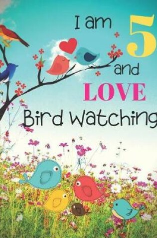 Cover of I am 5 and LOVE Bird Watching