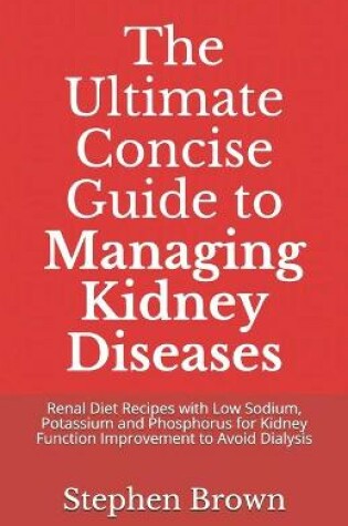 Cover of The Ultimate Concise Guide to Managing Kidney Diseases