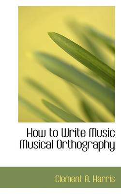 Book cover for How to Write Music Musical Orthography