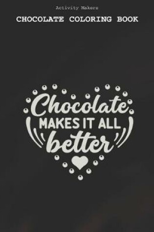 Cover of Chocolate Makes It All Better - Chocolate Coloring Book