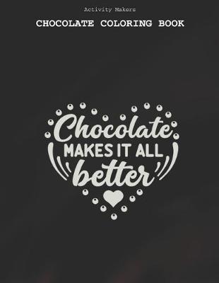 Book cover for Chocolate Makes It All Better - Chocolate Coloring Book