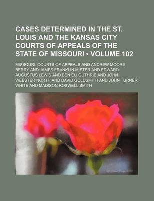 Book cover for Cases Determined in the St. Louis and the Kansas City Courts of Appeals of the State of Missouri (Volume 102)