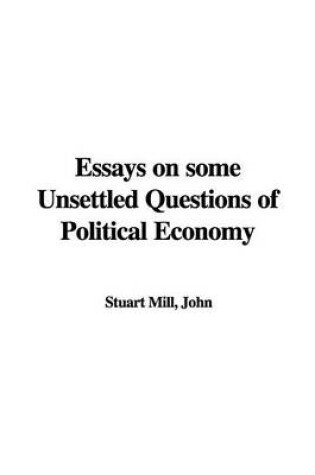 Cover of Essays on Some Unsettled Questions of Political Economy