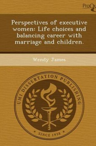 Cover of Perspectives of Executive Women: Life Choices and Balancing Career with Marriage and Children