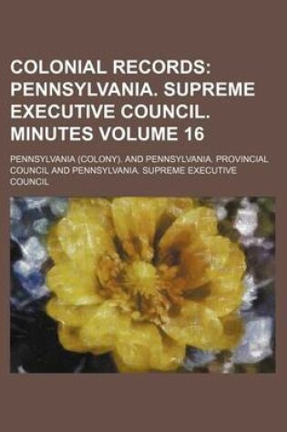 Cover of Colonial Records Volume 16; Pennsylvania. Supreme Executive Council. Minutes