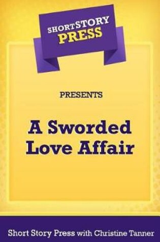 Cover of Short Story Press Presents A Sworded Love Affair