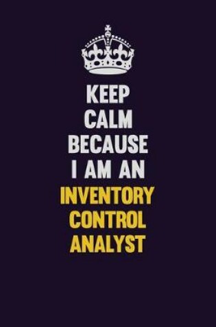 Cover of Keep calm Because I Am An Inventory Control Analyst