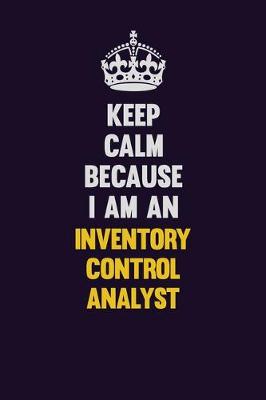 Book cover for Keep calm Because I Am An Inventory Control Analyst