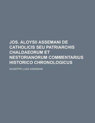 Book cover for Jos. Aloysii Assemani de Catholicis Seu Patriarchis Chaldaeorum Et Nestorianorum Commentarius Historico Chronologicus