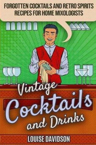 Cover of Vintage Cocktails and Drinks - Forgotten Cocktails and Retro Spirits Recipes for Home Mixologists