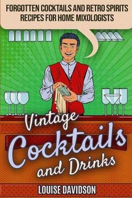 Cover of Vintage Cocktails and Drinks - Forgotten Cocktails and Retro Spirits Recipes for Home Mixologists