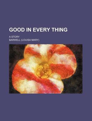 Book cover for Good in Every Thing; A Story