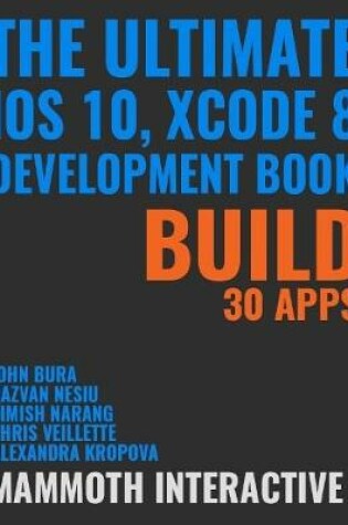 Cover of Ultimate Ios 10, Xcode 8 Development Book: Build 30 Apps