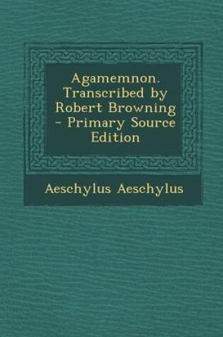 Cover of Agamemnon. Transcribed by Robert Browning - Primary Source Edition