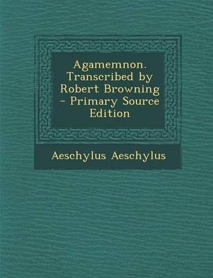 Book cover for Agamemnon. Transcribed by Robert Browning - Primary Source Edition