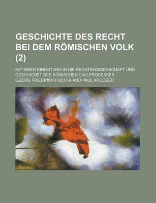 Book cover for Geschichte Des Recht Bei Dem Romischen Volk; Mit Einer Einleitung in Die Rechtswissenschaft Und Geschichet Des Romischen Civilprocesses (2 )