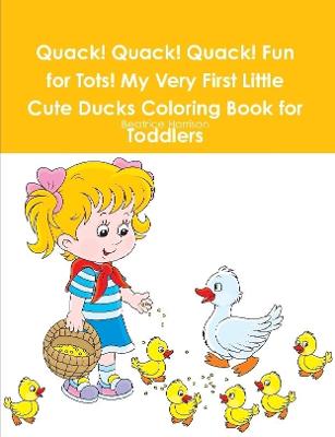 Book cover for Quack! Quack! Quack! Fun for Tots! My Very First Little Cute Ducks Coloring Book for Toddlers