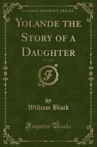 Cover of Yolande the Story of a Daughter, Vol. 3 of 3 (Classic Reprint)