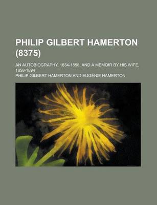 Book cover for Philip Gilbert Hamerton; An Autobiography, 1834-1858, and a Memoir by His Wife, 1858-1894 (8375)