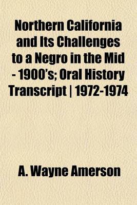 Book cover for Northern California and Its Challenges to a Negro in the Mid - 1900's; Oral History Transcript - 1972-1974