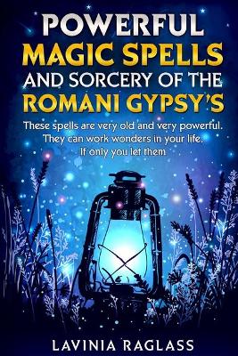 Cover of Powerful Magic Spells And Sorcery Of The Romani Gypsies. Create A Better Life Through Magic.