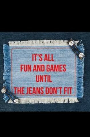 Cover of It's All Fun and Games Until the Jeans Don't Fit