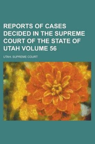 Cover of Reports of Cases Decided in the Supreme Court of the State of Utah Volume 56