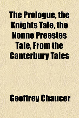 Book cover for The Prologue, the Knights Tale, the Nonne Preestes Tale, from the Canterbury Tales