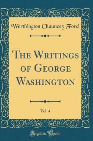 Cover of The Writings of George Washington, Vol. 4 (Classic Reprint)