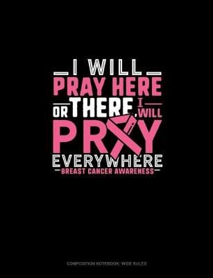 Cover of I Will Pray Here Or There I Will Pray Everywhere Breast Cancer Awareness