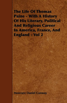 Book cover for The Life Of Thomas Paine - With A History Of His Literary, Political And Religious Career In America, France, And England - Vol 2