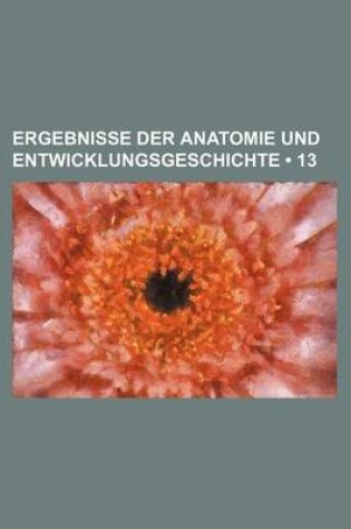 Cover of Ergebnisse Der Anatomie Und Entwicklungsgeschichte (13)